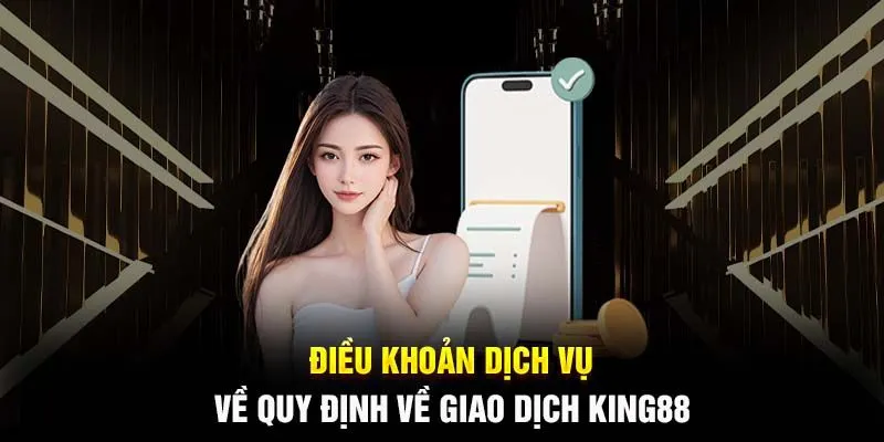 Một vài điều khoản sử dụng King88 về phương thức giao dịch